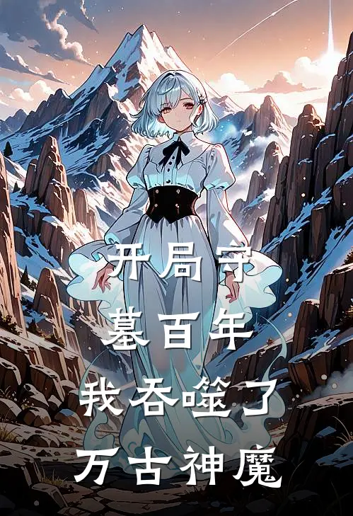 开局守墓百年，我吞噬了万古神魔