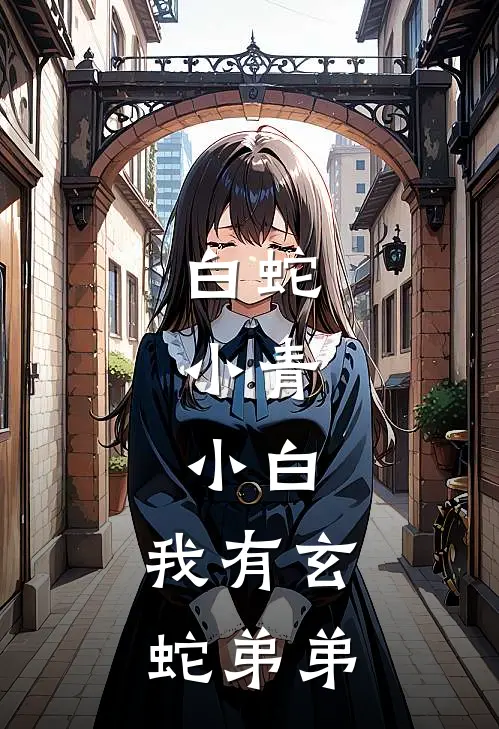 白蛇：小青，小白：我有玄蛇弟弟