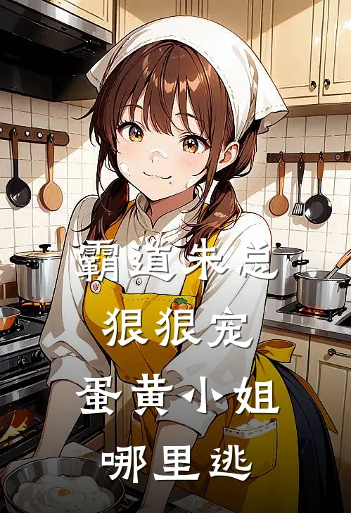 霸道朱总狠狠宠，蛋黄小姐哪里逃