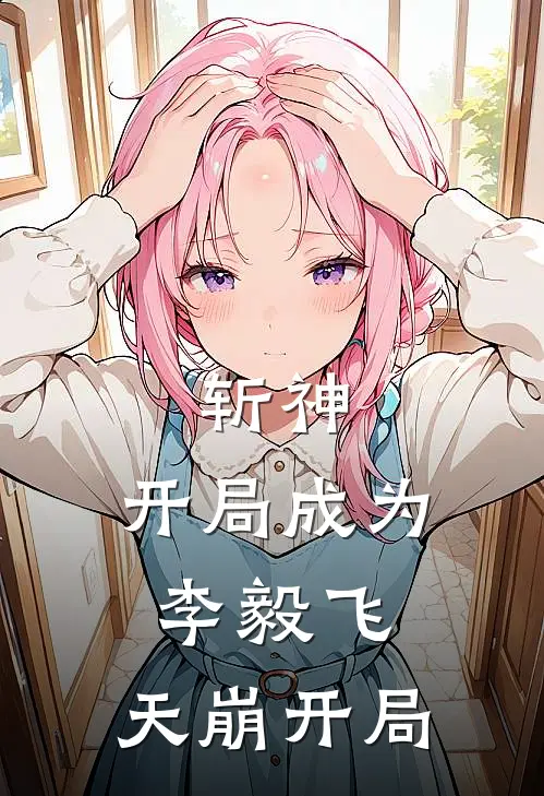 斩神：开局成为李毅飞，天崩开局