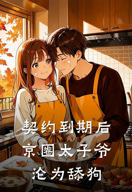 契约到期后，京圈太子爷沦为舔狗