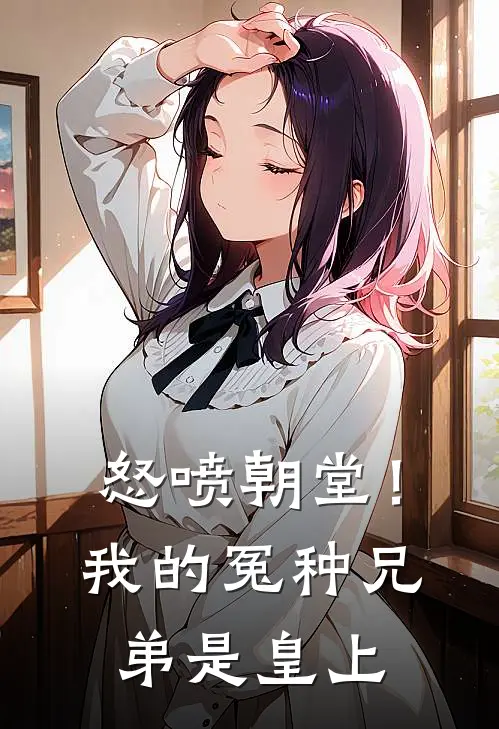 怒喷朝堂！我的冤种兄弟是皇上