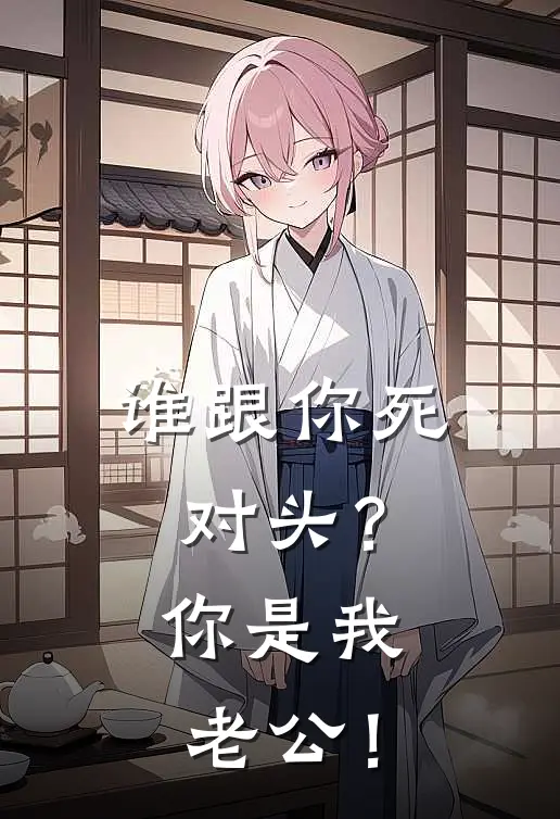 谁跟你死对头？你是我老公！