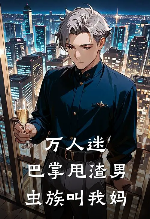 万人迷：巴掌甩渣男，虫族叫我妈