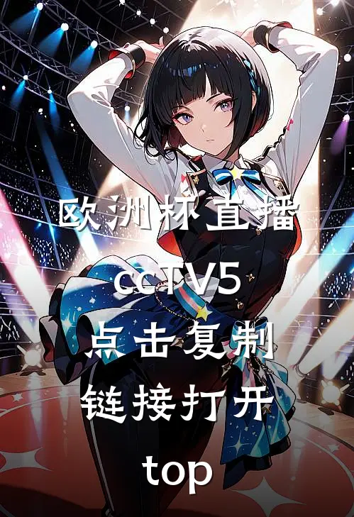欧洲杯直播ccTV5.点击复制链接打开.top
