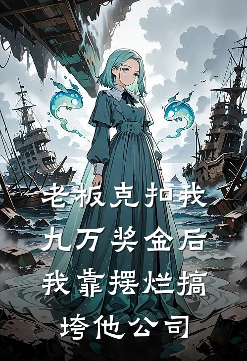 老板克扣我九万奖金后，我靠摆烂搞垮他公司