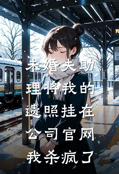 未婚夫助理将我的遗照挂在公司官网，我杀疯了